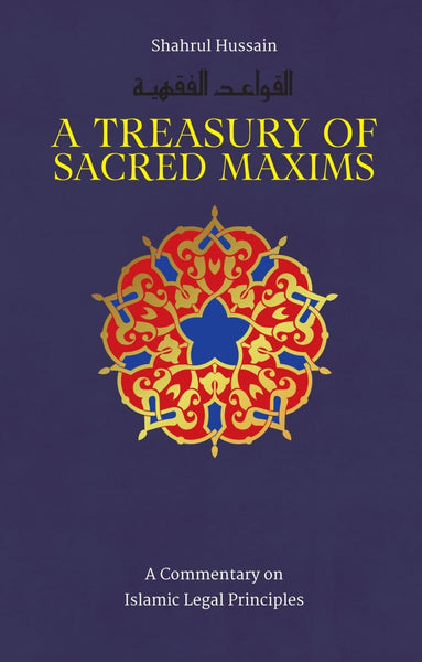 A Treasury of Sacred Maxims: A Commentary on Islamic Legal Principles - Islamic Books - Kube Publishing