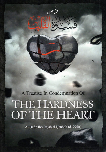 A Treatise in Condemnation of The Hardness of the Heart - Islamic Books - Hikmah Publications