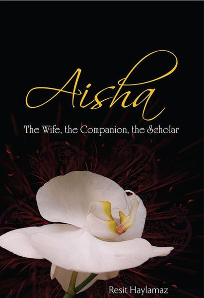 Aisha: The Wife The Companion The Scholar - Islamic Books - Tughra Books