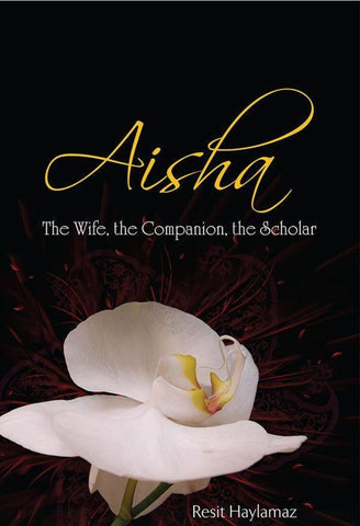 Aisha: The Wife The Companion The Scholar - Islamic Books - Tughra Books