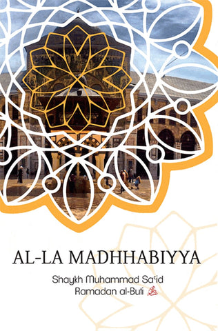 Al-La Madhhabiyya: Abandoning The Schools Of Law Is The Most Dangerous Innovation - Islamic Books - Sunni Publications