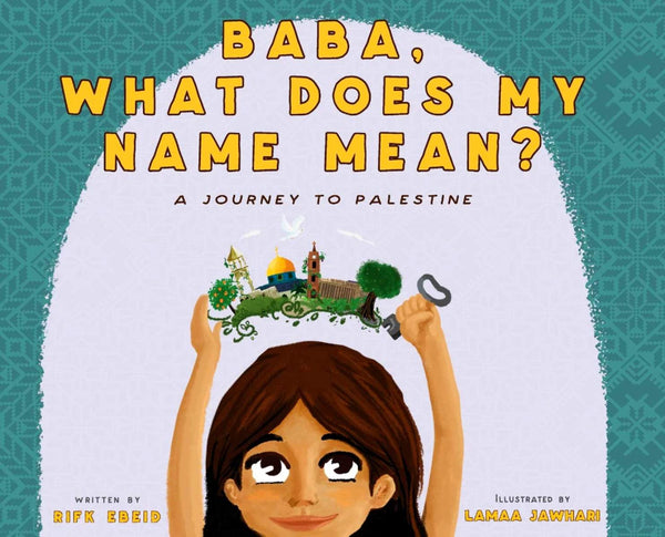 Baba What Does My Name Mean?: A Journey to Palestine - Children’s Books - Rifk Ebeid