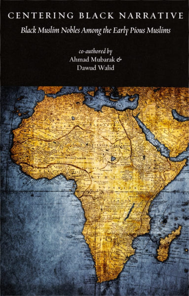 Centering Black Narrative: Black Muslim Nobles Among the Early Pious Muslims - Islamic Books - Itrah Press