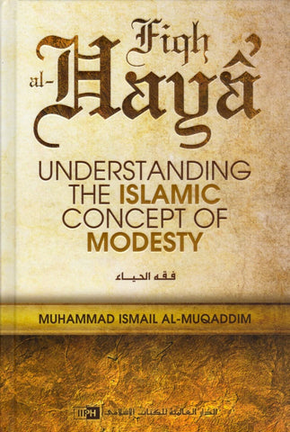 Fiqh Al-Haya’: Understanding The Islamic Concept Of Modesty - Hardcover - Islamic Books - IIPH