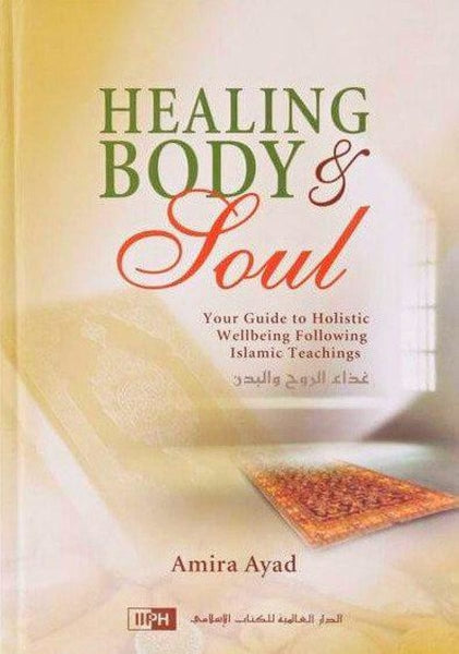 Healing Body & Soul: Your Guide to Holistic Wellbeing Following Islamic Teachings - Islamic Books - IIPH