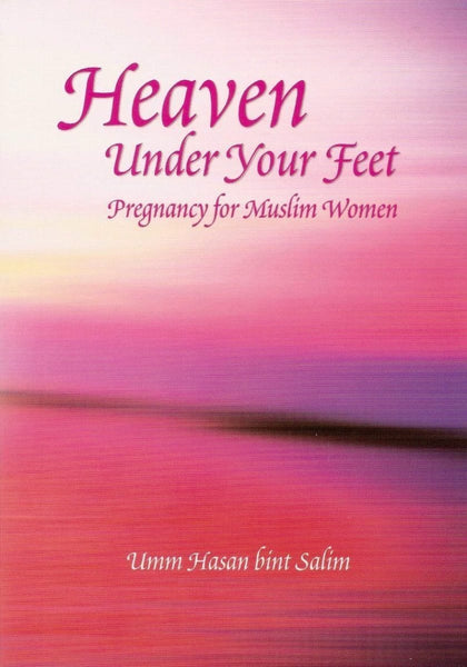 Heaven Under Your Feet: Pregnancy For Muslim Women - Islamic Books - Ta-Ha Publishers