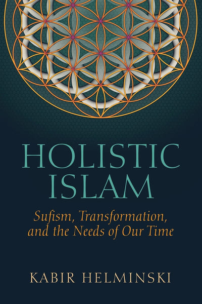 Holistic Islam: Sufism Transformation And The Needs Of Our Time - Islamic Books - White Cloud Press