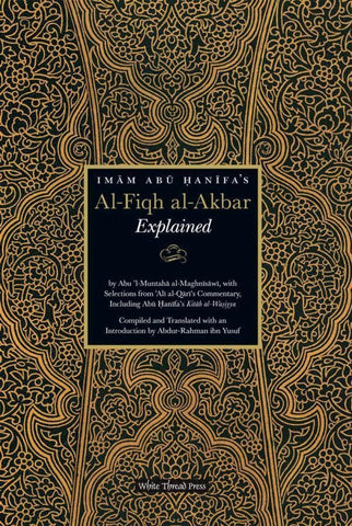 Imam Abu Hanifas Al-Fiqh Al-Akbar Explained - Islamic Books - White Thread Press
