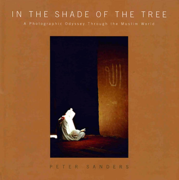 In the Shade of the Tree: A Photographic Odyssey Through the Muslim World - Islamic Books - Inspiral Books