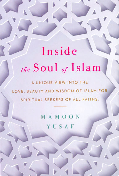 Inside the Soul of Islam: A Unique View into the Love Beauty and Wisdom of Islam for Spiritual Seekers of All Faiths - Islamic Books - 