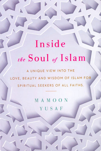 Inside the Soul of Islam: A Unique View into the Love Beauty and Wisdom of Islam for Spiritual Seekers of All Faiths - Islamic Books - 