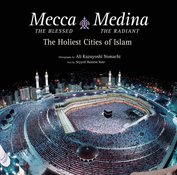 Mecca the Blessed Medina the Radiant: The Holiest Cities of Islam - Islamic Books - Tuttle Publishing