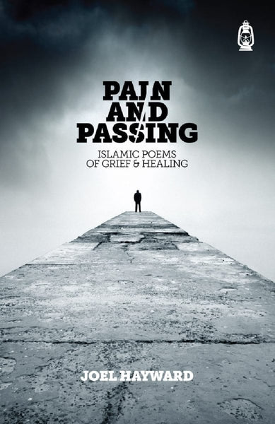 Pain And Passing: Islamic Poems Of Grief & Healing - Islamic Books - Claritas Books
