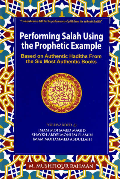 Performing Salah Using the Prophetic Example: Based On Authentic Hadiths From the Six Most Authentic Books - Color Edition - Islamic Books -