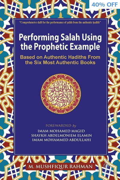 Performing Salah Using the Prophetic Example: Based On Authentic Hadiths From the Six Most Authentic Books - Color Edition - Islamic Books -