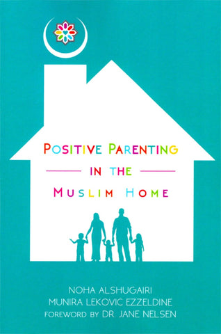Positive Parenting In The Muslim Home - Islamic Books - Izza Publishing