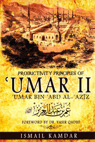 Productivity Principles of Umar II: Umar bin Abd al-Aziz - Islamic Books - Ismail Kamdar