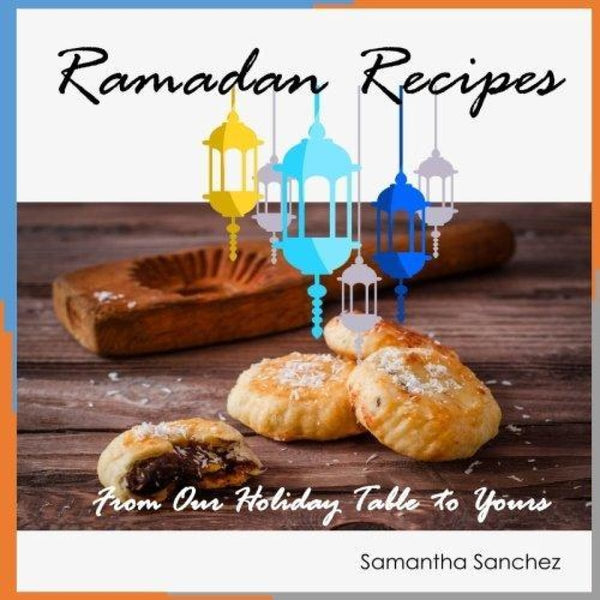 Ramadan Recipes: From Our Holiday Table To Yours - Islamic Books - One Ummah Publishing
