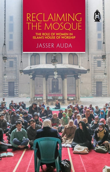 Reclaiming The Mosque - The Role of Women in Islams House of Worship - Islamic Books - Claritas Books