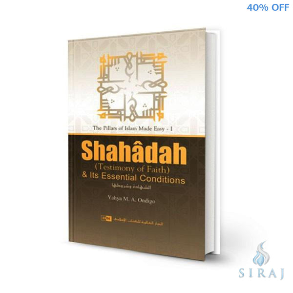 Shahadah (Testimony of Faith) & Its Essential Conditions - Hardcover - Islamic Books - IIPH