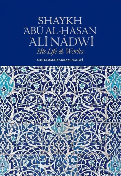 Shaykh Abu Al-Hasan Ali Nadwi: His Life & Works - Islamic Books - Nadwi Foundation