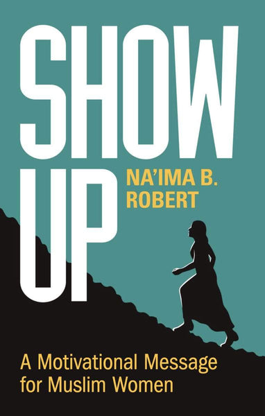 Show Up: A Motivational Message for Muslim Women - Islamic Books - Kube Publishing