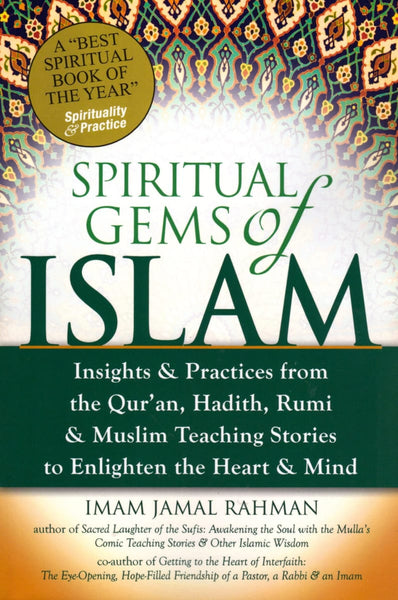 Spiritual Gems of Islam: Insights & Practices from the Qur’an Hadith Rumi & Muslim Teaching Stories to Enlighten the Heart & Mind - 