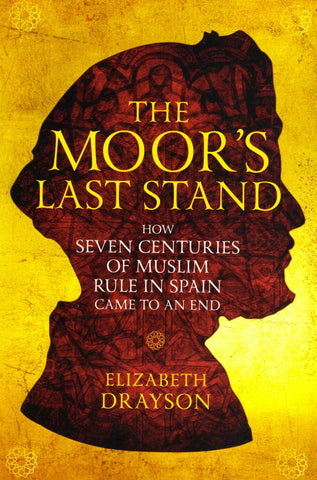 The Moor’s Last Stand: How Seven Centuries of Muslim Rule in Spain Came to an End - Islamic Books - Interlink Publishers
