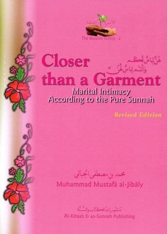 (The Muslim Family Book 2 Revised) Closer Than a Garment: Marital Intimacy According To The Pure Sunnah - Islamic Books - Al-Kitaab &