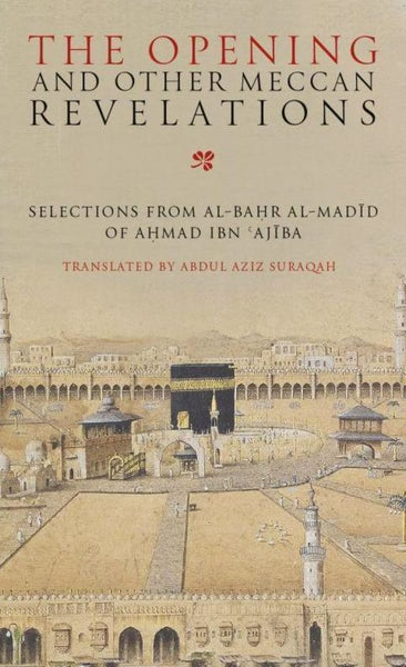 The Opening And Other Meccan Revelations: Selections from Al-Bahar Al-Madid - Islamic Books - Al Madina Institute