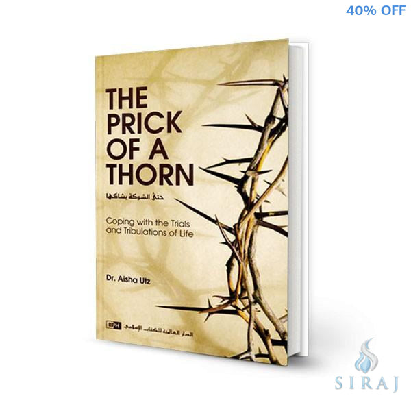 The Prick Of A Thorn: Coping With The Trials And Tribulations Of Life - Islamic Books - IIPH