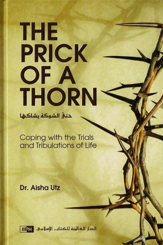 The Prick Of A Thorn: Coping With The Trials And Tribulations Of Life - Islamic Books - IIPH