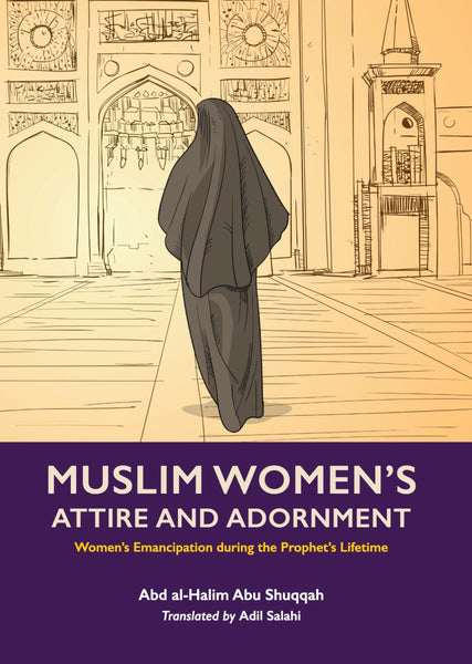 Women’s Emancipation during the Prophet’s Lifetime: Muslim Women’s Attire and Adornment - Volume 4 - Islamic Books - Kube Publishing